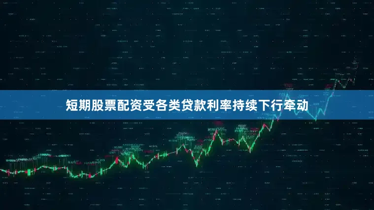 短期股票配资受各类贷款利率持续下行牵动
