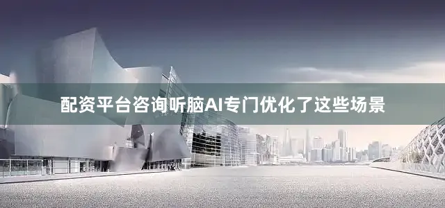 配资平台咨询听脑AI专门优化了这些场景