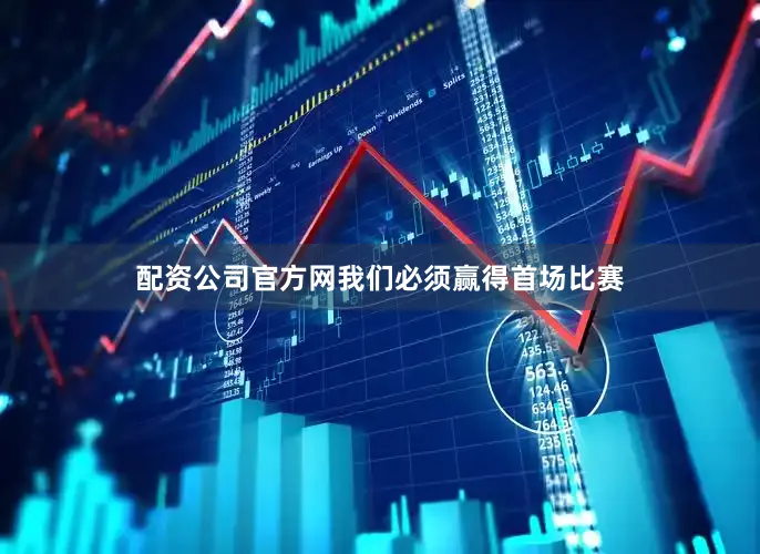 配资公司官方网我们必须赢得首场比赛