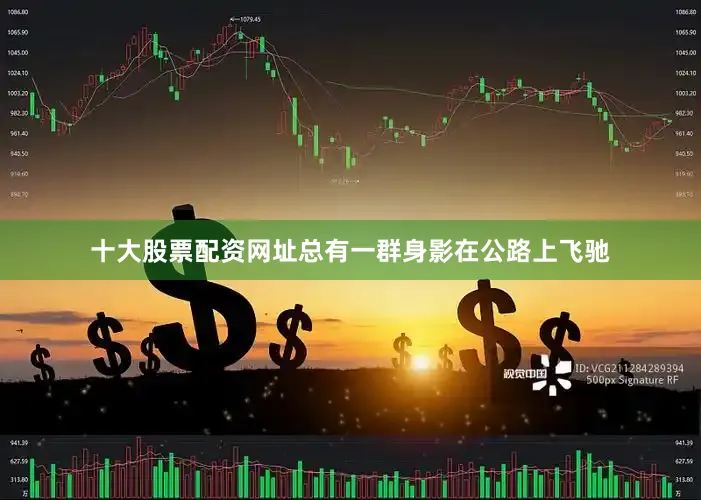 十大股票配资网址总有一群身影在公路上飞驰