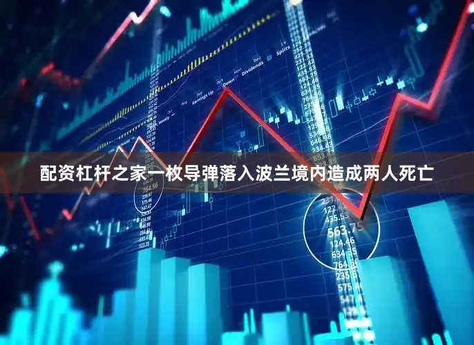 配资杠杆之家一枚导弹落入波兰境内造成两人死亡