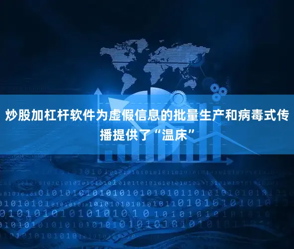 炒股加杠杆软件为虚假信息的批量生产和病毒式传播提供了“温床”