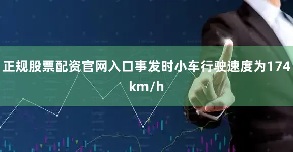 正规股票配资官网入口事发时小车行驶速度为174km/h